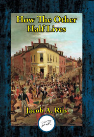 Title: How the Other Half Lives, Author: Jacob A. Riis