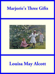 Title: Marjorie's Three Gifts, Author: Louisa May Alcott