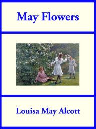 Title: May Flowers, Author: Louisa May Alcott