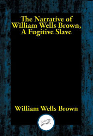 Title: The Narrative of William Wells Brown, A Fugitive Slave, Author: William Wells Brown