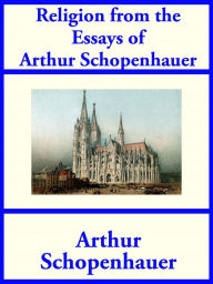 Title: Religion from the Essays of Arthur Schopenhauer, Author: Arthur Schopenhauer