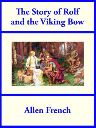 Title: The Story of Rolf and the Viking Bow, Author: Allen French