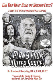 Can Your Heart Stand the Shocking Facts? by Dr. Brentwood Masterling, M.F.A., D.V.M., Ph. D.: A Deep Dive into an American Masterpiece, Edward D. Wood, Jr.'s Plan 9 from Outer Space