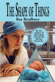 Title: The Shape of Things, Author: Ray Bradbury