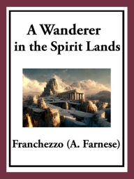Title: A Wanderer in the Spirit Lands, Author: Franchezzo (A. Farnese)