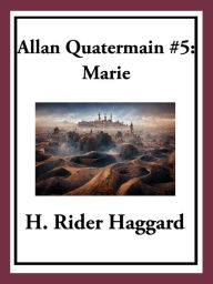 Title: Allan Quatermain #5: Marie: An Episode in the Life of the Late Allan Quatermain, Author: H. Rider Haggard