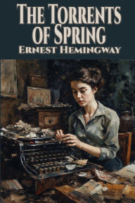 Title: The Torrents of Spring, Author: Ernest Hemingway