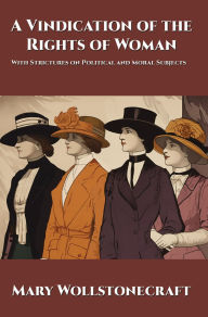 A Vindication of the Rights of Woman: With Strictures on Political and Moral Subjects