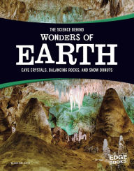 Title: The Science Behind Wonders of Earth: Cave Crystals, Balancing Rocks, and Snow Donuts, Author: Amie Jane Leavitt
