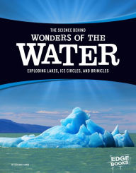 Title: The Science Behind Wonders of the Water: Exploding Lakes, Ice Circles, and Brinicles, Author: Suzanne Garbe
