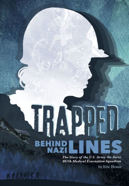 Trapped Behind Nazi Lines: The Story of the U.S. Army Air Force 807th Medical Evacuation Squadron