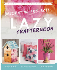 Title: Decorating Projects for a Lazy Crafternoon, Author: Stella Fields