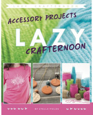 Title: Accessory Projects for a Lazy Crafternoon, Author: Stella Fields