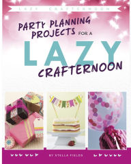 Title: Party Planning for a Lazy Crafternoon, Author: Stella Fields