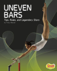 Title: Uneven Bars: Tips, Rules, and Legendary Stars, Author: Tracy Nelson Maurer