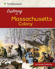 Title: Exploring the Massachusetts Colony, Author: Danielle Smith-Llera