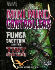 Title: Mini Mind Controllers: Fungi, Bacteria, and Other Tiny Zombie Makers, Author: Joan Axelrod-Contrada