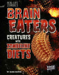 Title: Brain Eaters: Creatures with Zombelike Diets, Author: Alicia Z. Klepeis