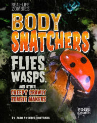 Title: Body Snatchers: Flies, Wasps, and Other Creepy Crawly Zombie Makers, Author: Joan Axelrod-Contrada
