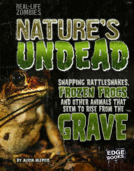 Title: Nature's Undead: Snapping Rattlesnakes, Frozen Frogs, and Other Animals That Seem to Rise from the Grave, Author: Alicia Z. Klepeis