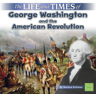 Title: The Life and Times of George Washington and the American Revolution, Author: Marissa Kirkman