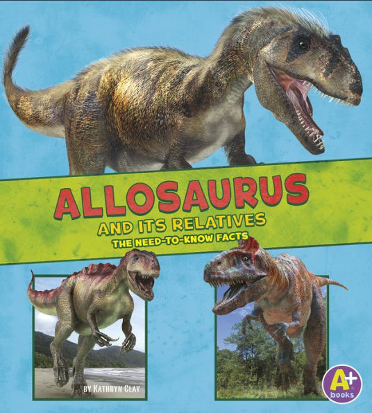 Allosaurus and Its Relatives: The Need-to-Know Facts