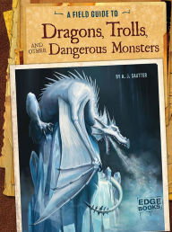 Title: A Field Guide to Dragons, Trolls, and Other Dangerous Monsters, Author: A. J. Sautter