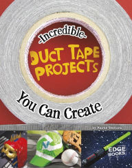 Title: Incredible Duct Tape Projects You Can Create, Author: Marne Ventura