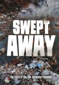 Title: Swept Away: The Story of the 2011 Japanese Tsunami, Author: Rebecca Rissman
