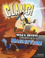 Title: Clang!: Wile E. Coyote Experiments with Magnetism, Author: Mark Weakland