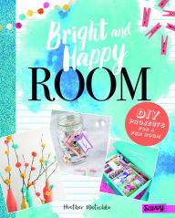 Title: Bright and Happy Room: DIY Projects for a Fun Bedroom, Author: Heather Wutschke