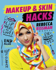 Title: Makeup and Skin Hacks: Your Skin Situations Solved!, Author: Rebecca Rissman