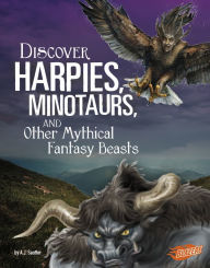 Title: Discover Harpies, Minotaurs, and Other Mythical Fantasy Beasts, Author: A. J. Sautter