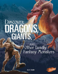 Title: Discover Dragons, Giants, and Other Deadly Fantasy Monsters, Author: A. J. Sautter