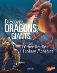 Title: Discover Dragons, Giants, and Other Deadly Fantasy Monsters, Author: A. J. Sautter