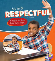 Title: How to Be Respectful: A Question and Answer Book About Respect, Author: Emily James
