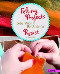 Title: Felting Projects You Won't Be Able to Resist, Author: Shalana Frisby