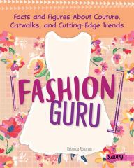 Title: Fashion Guru: Facts and Figures About Couture, Catwalks, and Cutting-Edge Trends, Author: Rebecca Rissman