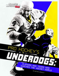 Title: Pro Hockey's Underdogs: Players and Teams Who Shocked the Hockey World, Author: Michael Bradley