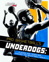 Title: Pro Basketball's Underdogs: Players and Teams Who Shocked the Basketball World, Author: Eric Braun