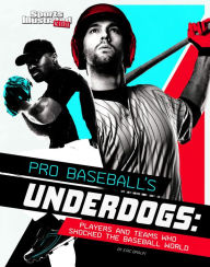 Title: Pro Baseball's Underdogs: Players and Teams Who Shocked the Baseball World, Author: Eric Braun