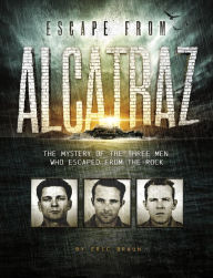 Title: Escape from Alcatraz: The Mystery of the Three Men Who Escaped From The Rock, Author: Eric Braun