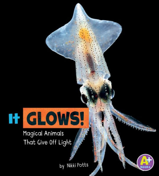 It Glows!: Magical Animals That Give Off Light