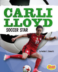 Title: Carli Lloyd: Soccer Star, Author: Heather E. Schwartz