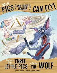 Title: No Lie, Pigs (and Their Houses) Can Fly!: The Story of the Three Little Pigs as Told by the Wolf, Author: Jessica Gunderson