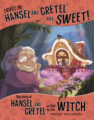 Title: Trust Me, Hansel and Gretel Are Sweet!: The Story of Hansel and Gretel as Told by the Witch, Author: Nancy Loewen