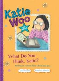 Title: What Do You Think, Katie?: Writing an Opinion Piece with Katie Woo, Author: Fran Manushkin