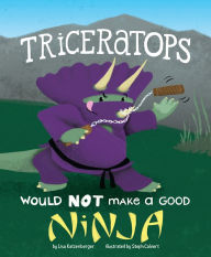 Title: Triceratops Would NOT Make a Good Ninja, Author: Lisa Katzenberger