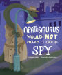 Apatosaurus Would NOT Make a Good Spy