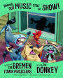 Honestly, Our Music Stole the Show!: The Story of the Bremen Town Musicians as Told by the Donkey